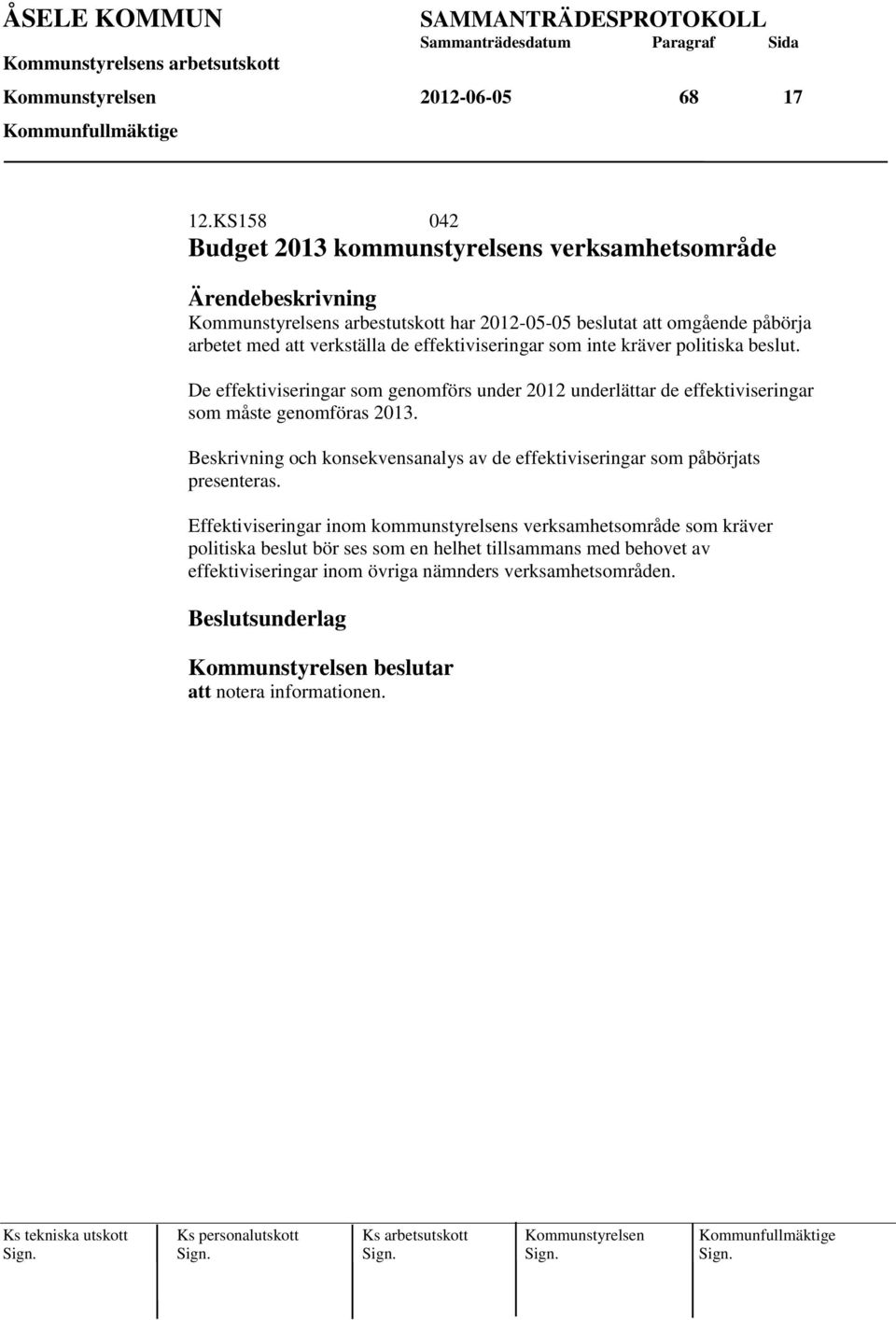 som inte kräver politiska beslut. De effektiviseringar som genomförs under 2012 underlättar de effektiviseringar som måste genomföras 2013.