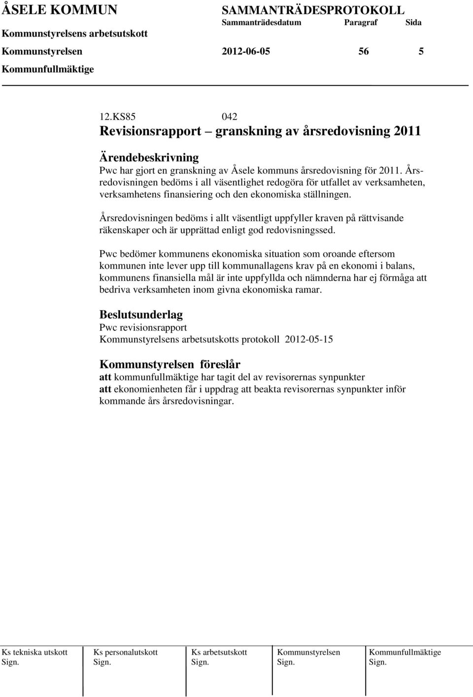Årsredovisningen bedöms i allt väsentligt uppfyller kraven på rättvisande räkenskaper och är upprättad enligt god redovisningssed.