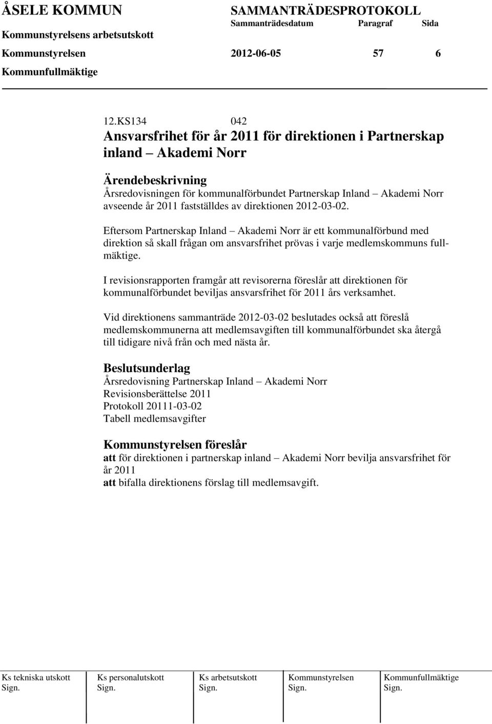 direktionen 2012-03-02. Eftersom Partnerskap Inland Akademi Norr är ett kommunalförbund med direktion så skall frågan om ansvarsfrihet prövas i varje medlemskommuns fullmäktige.