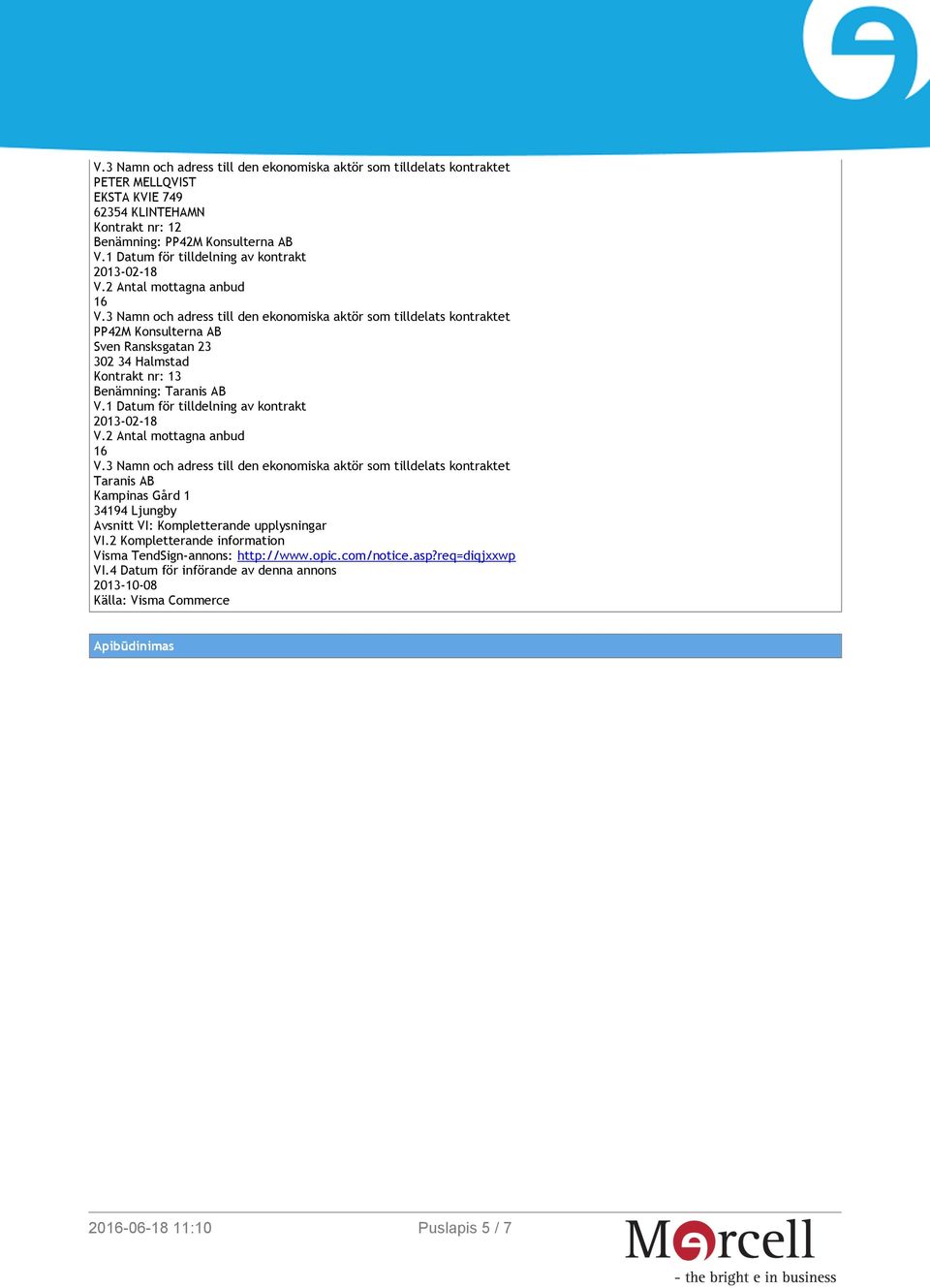 Kompletterande upplysningar VI.2 Kompletterande information Visma TendSign-annons: http://www.opic.com/notice.asp?