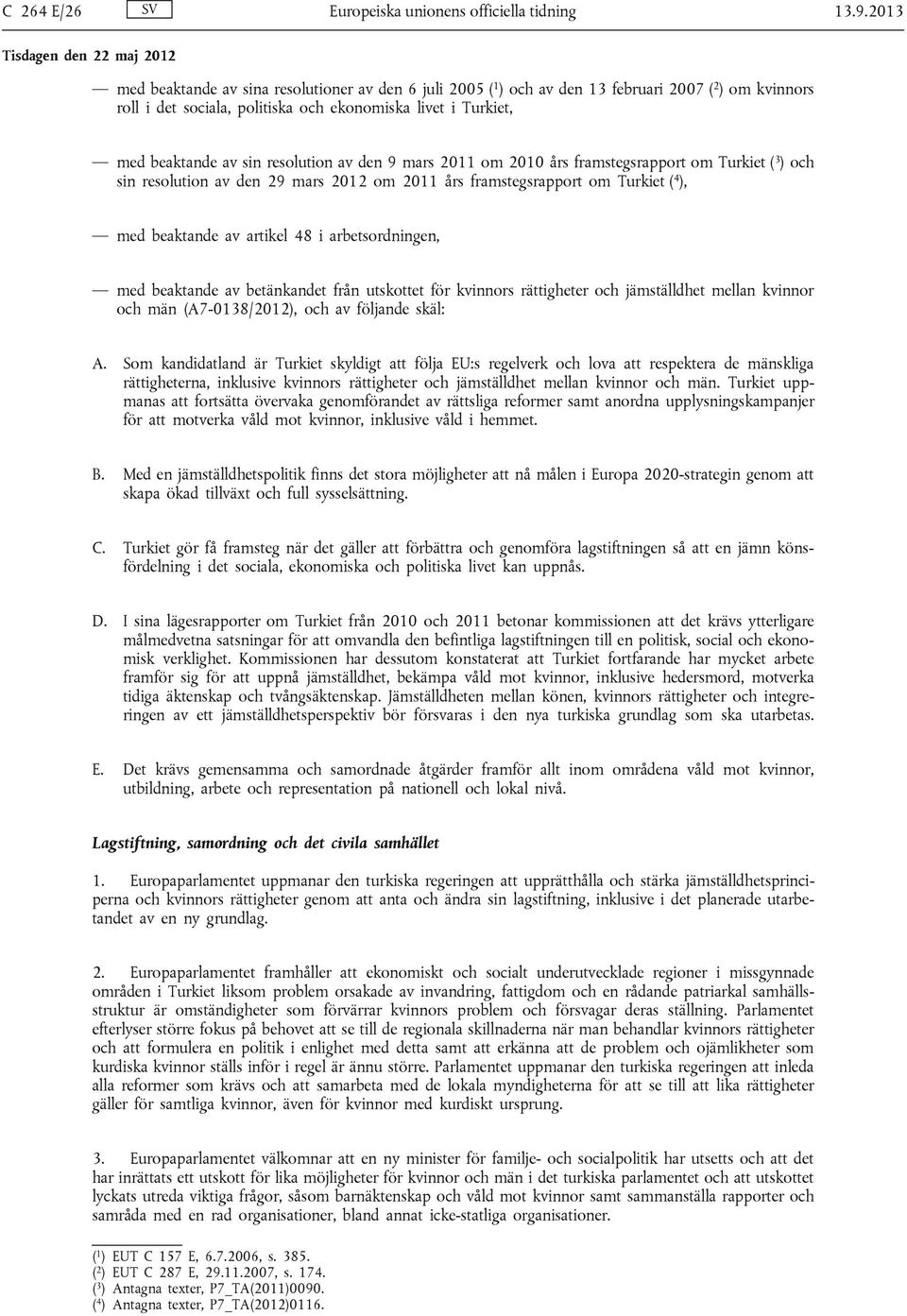 resolution av den 9 mars 2011 om 2010 års framstegsrapport om Turkiet ( 3 ) och sin resolution av den 29 mars 2012 om 2011 års framstegsrapport om Turkiet ( 4 ), med beaktande av artikel 48 i