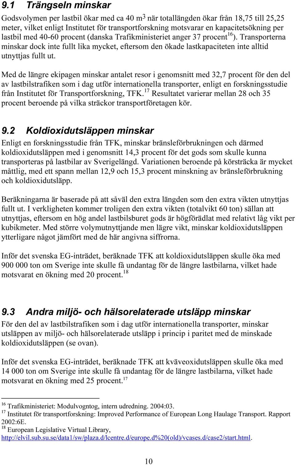 Med de längre ekipagen minskar antalet resor i genomsnitt med 32,7 procent för den del av lastbilstrafiken som i dag utför internationella transporter, enligt en forskningsstudie från Institutet för