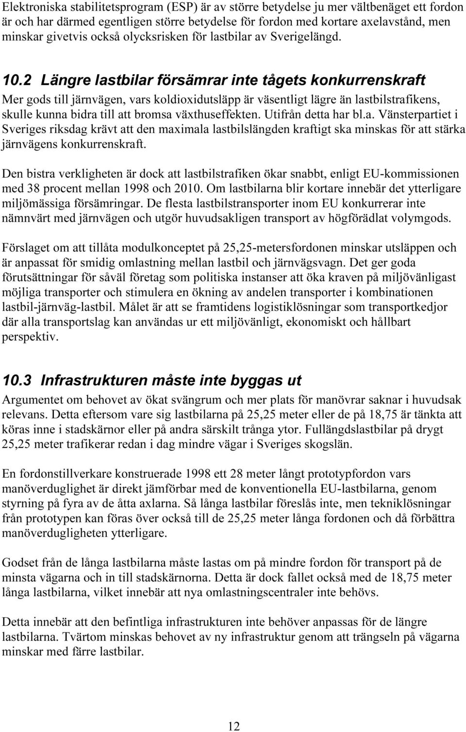 2 Längre lastbilar försämrar inte tågets konkurrenskraft Mer gods till järnvägen, vars koldioxidutsläpp är väsentligt lägre än lastbilstrafikens, skulle kunna bidra till att bromsa växthuseffekten.