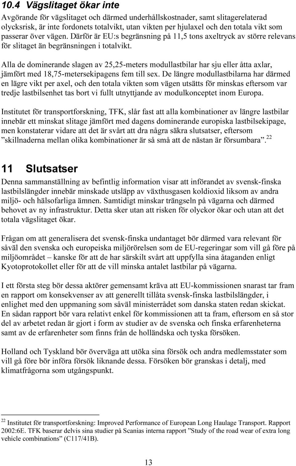 Alla de dominerande slagen av 25,25-meters modullastbilar har sju eller åtta axlar, jämfört med 18,75-metersekipagens fem till sex.