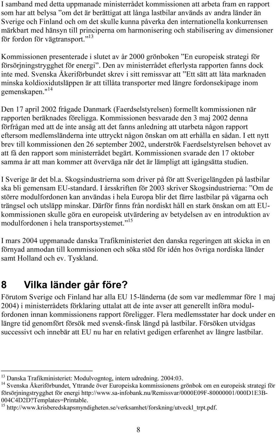 13 Kommissionen presenterade i slutet av år 2000 grönboken En europeisk strategi för försörjningstrygghet för energi. Den av ministerrådet efterlysta rapporten fanns dock inte med.