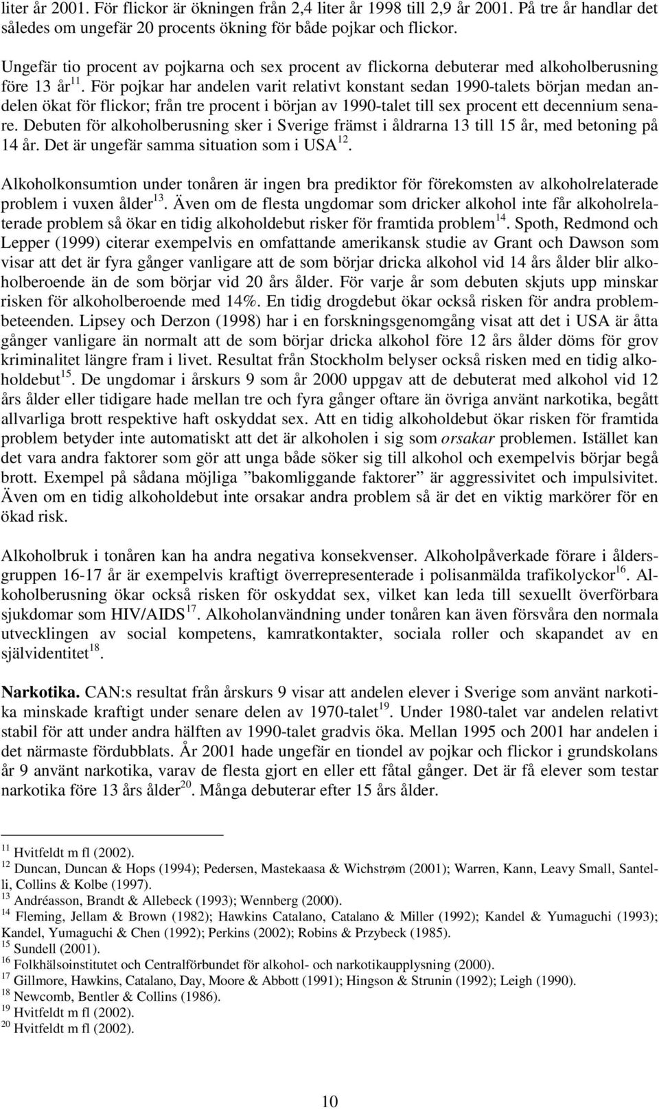 För pojkar har andelen varit relativt konstant sedan 199-talets början medan andelen ökat för flickor; från tre procent i början av 199-talet till sex procent ett decennium senare.