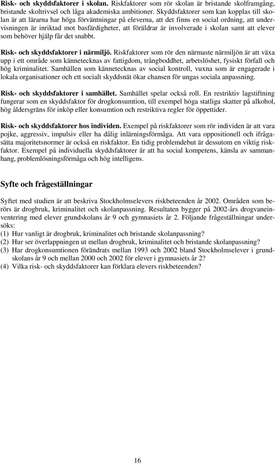 involverade i skolan samt att elever som behöver hjälp får det snabbt. Risk- och skyddsfaktorer i närmiljö.