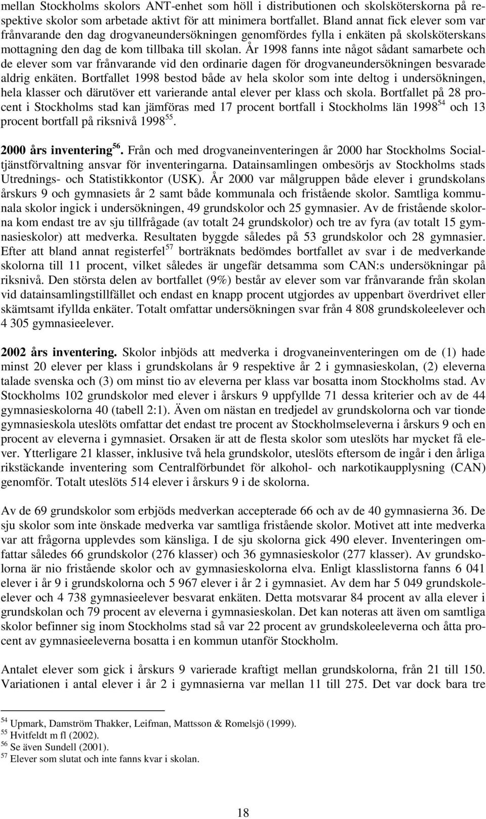År 1998 fanns inte något sådant samarbete och de elever som var frånvarande vid den ordinarie dagen för drogvaneundersökningen besvarade aldrig enkäten.