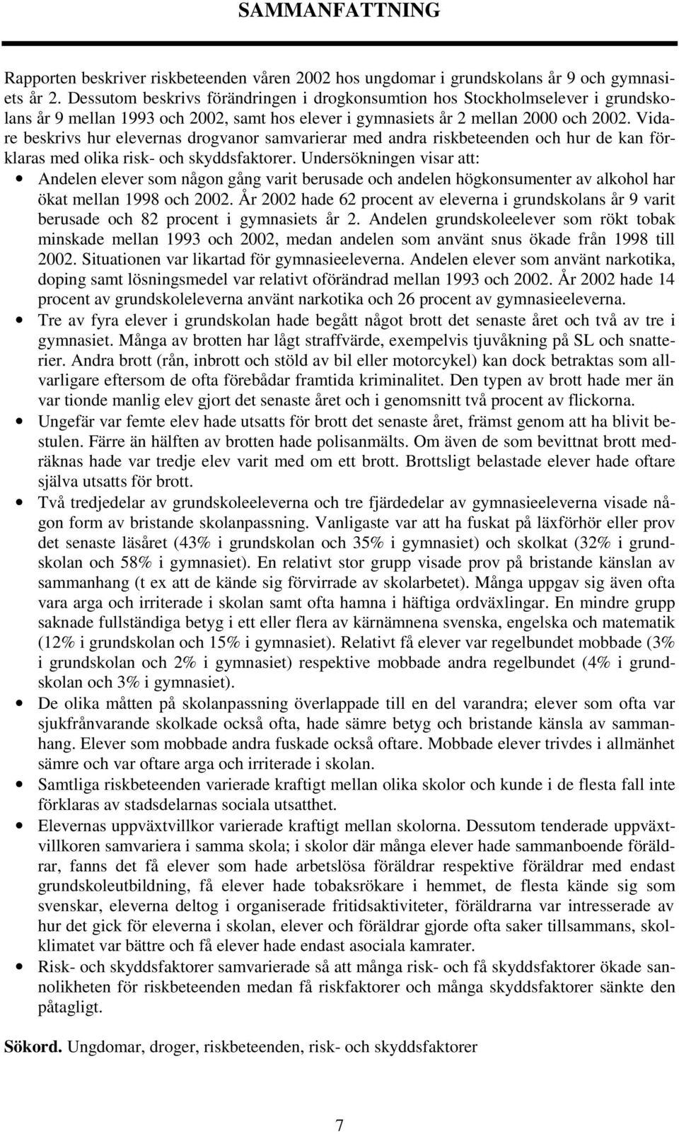 Vidare beskrivs hur elevernas drogvanor samvarierar med andra riskbeteenden och hur de kan förklaras med olika risk- och skyddsfaktorer.
