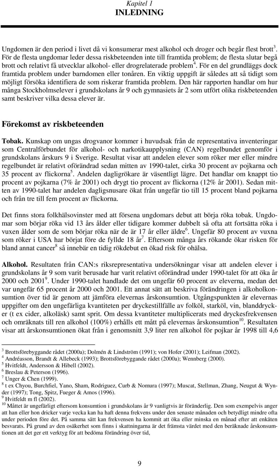 För en del grundläggs dock framtida problem under barndomen eller tonåren. En viktig uppgift är således att så tidigt som möjligt försöka identifiera de som riskerar framtida problem.