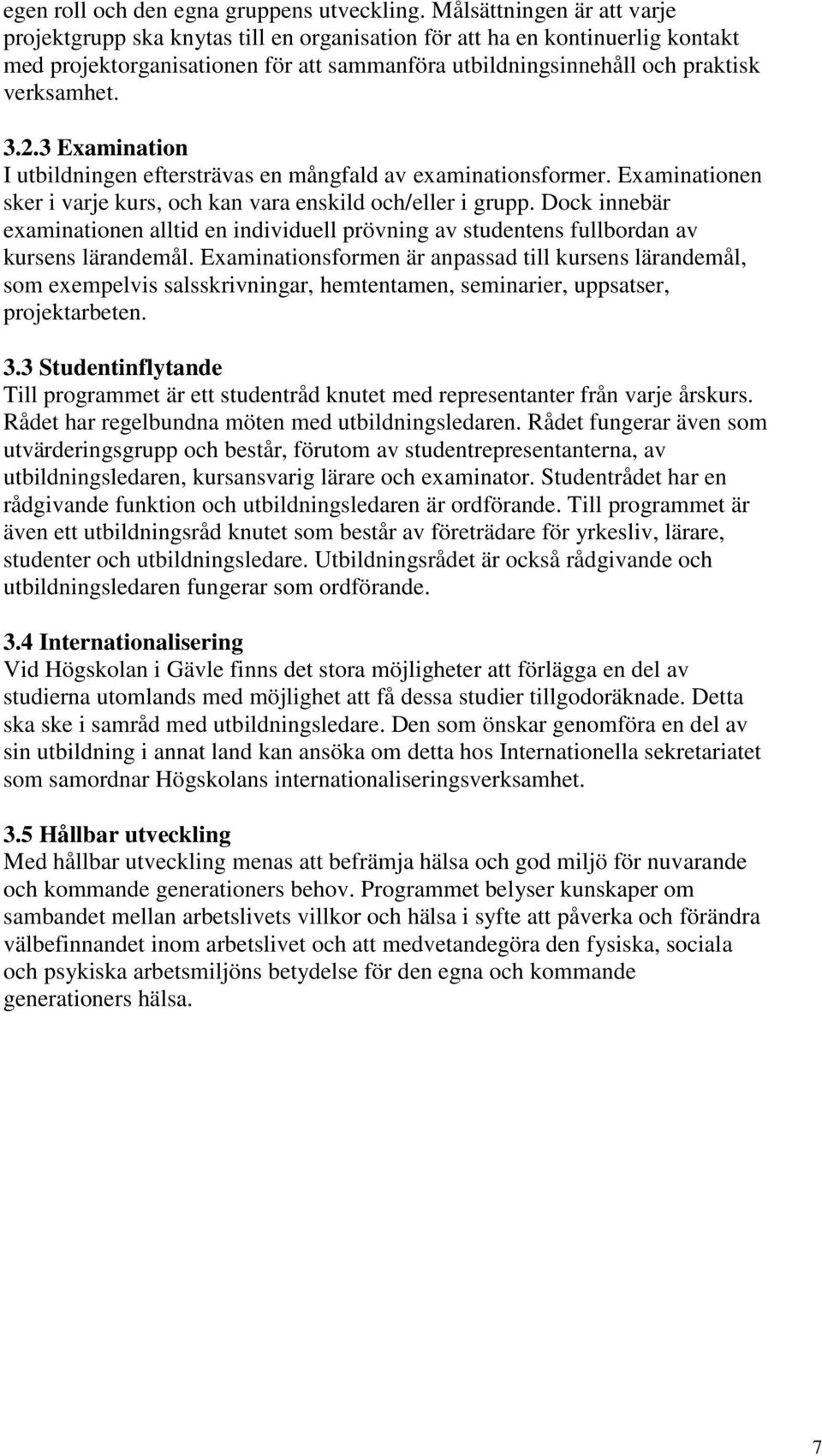 2.3 Examination I utbildningen eftersträvas en mångfald av examinationsformer. Examinationen sker i varje kurs, och kan vara enskild och/eller i grupp.