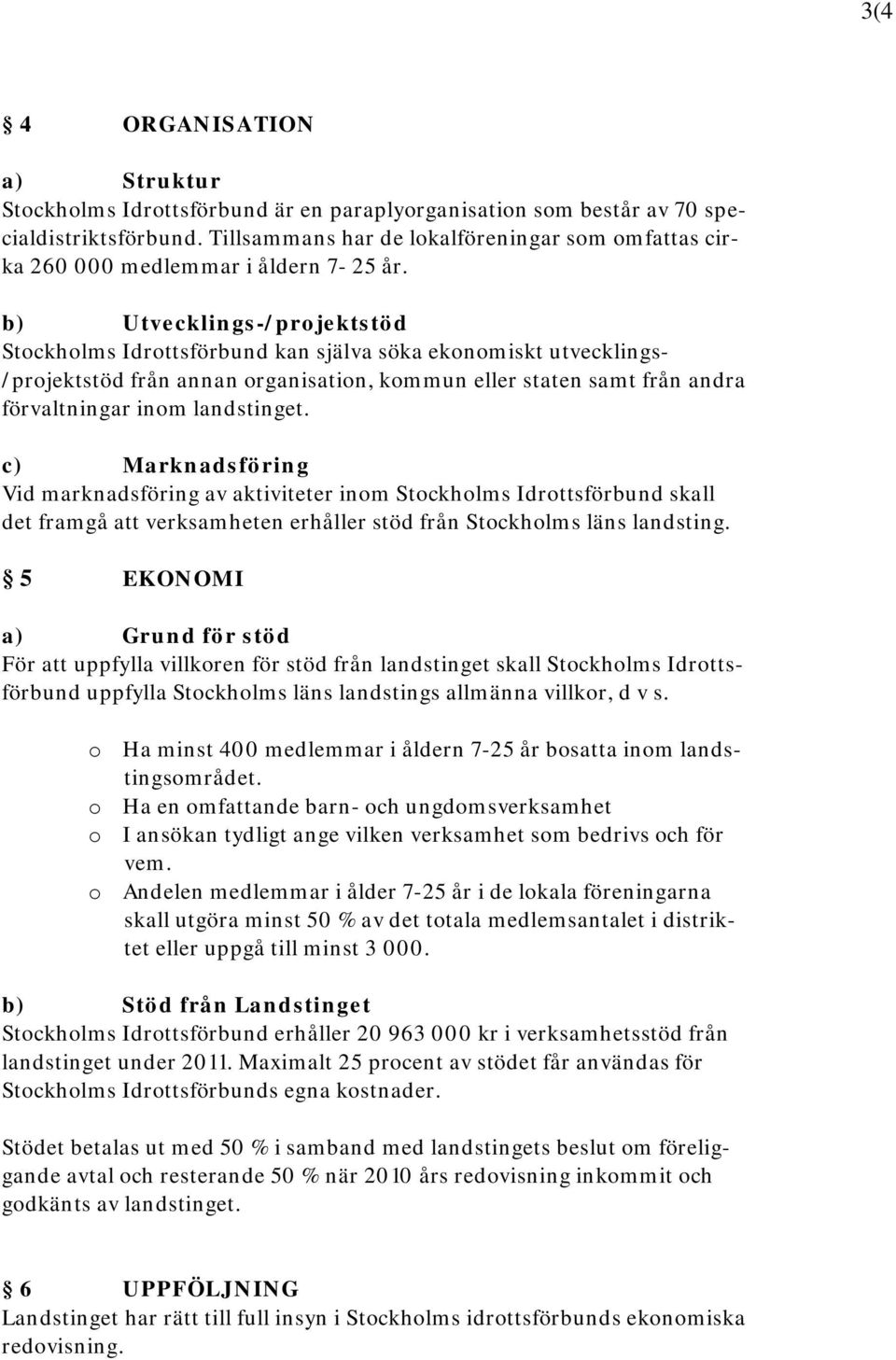 b) Utvecklings-/projektstöd Stockholms Idrottsförbund kan själva söka ekonomiskt utvecklings- /projektstöd från annan organisation, kommun eller staten samt från andra förvaltningar inom landstinget.