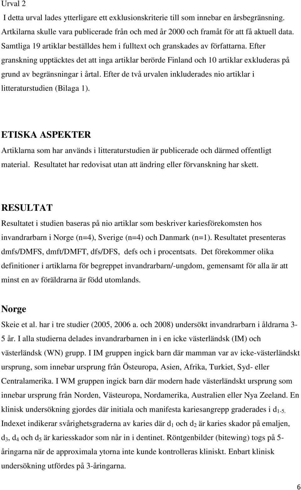 Efter granskning upptäcktes det att inga artiklar berörde Finland och 10 artiklar exkluderas på grund av begränsningar i årtal.