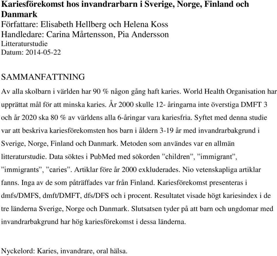 År 2000 skulle 12- åringarna inte överstiga DMFT 3 och år 2020 ska 80 % av världens alla 6-åringar vara kariesfria.