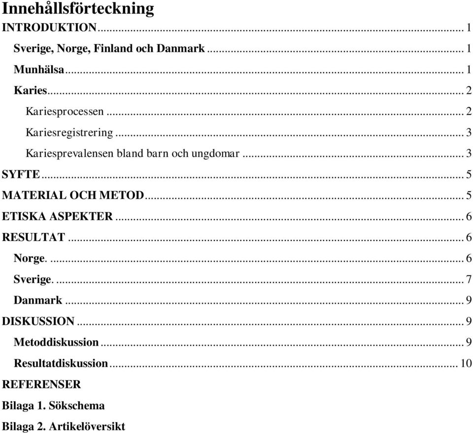 .. 5 MATERIAL OCH METOD... 5 ETISKA ASPEKTER... 6 RESULTAT... 6 Norge.... 6 Sverige.... 7 Danmark.