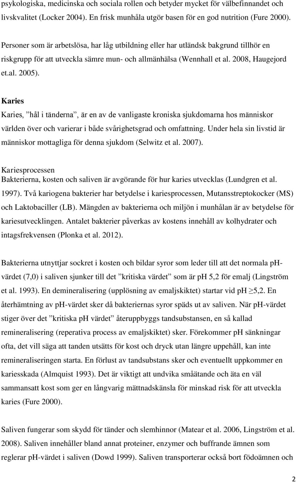 Karies Karies, hål i tänderna, är en av de vanligaste kroniska sjukdomarna hos människor världen över och varierar i både svårighetsgrad och omfattning.