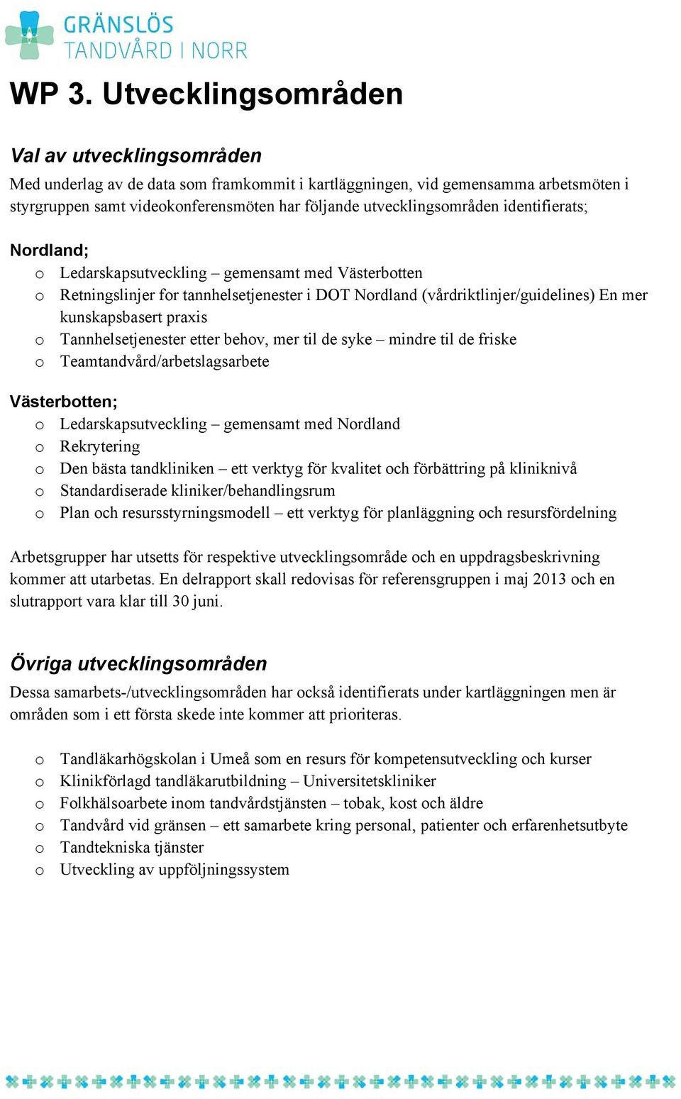 praxis o Tannhelsetjenester etter behov, mer til de syke mindre til de friske o Teamtandvård/arbetslagsarbete Västerbotten; o Ledarskapsutveckling gemensamt med Nordland o Rekrytering o Den bästa