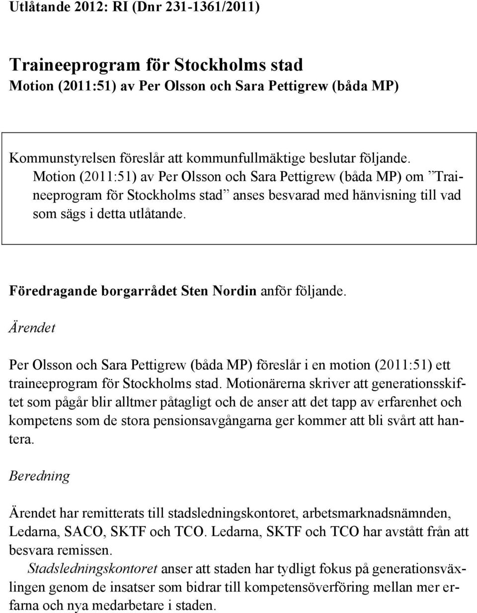 Föredragande borgarrådet Sten Nordin anför följande. Ärendet Per Olsson och Sara Pettigrew (båda MP) föreslår i en motion (2011:51) ett traineeprogram för Stockholms stad.