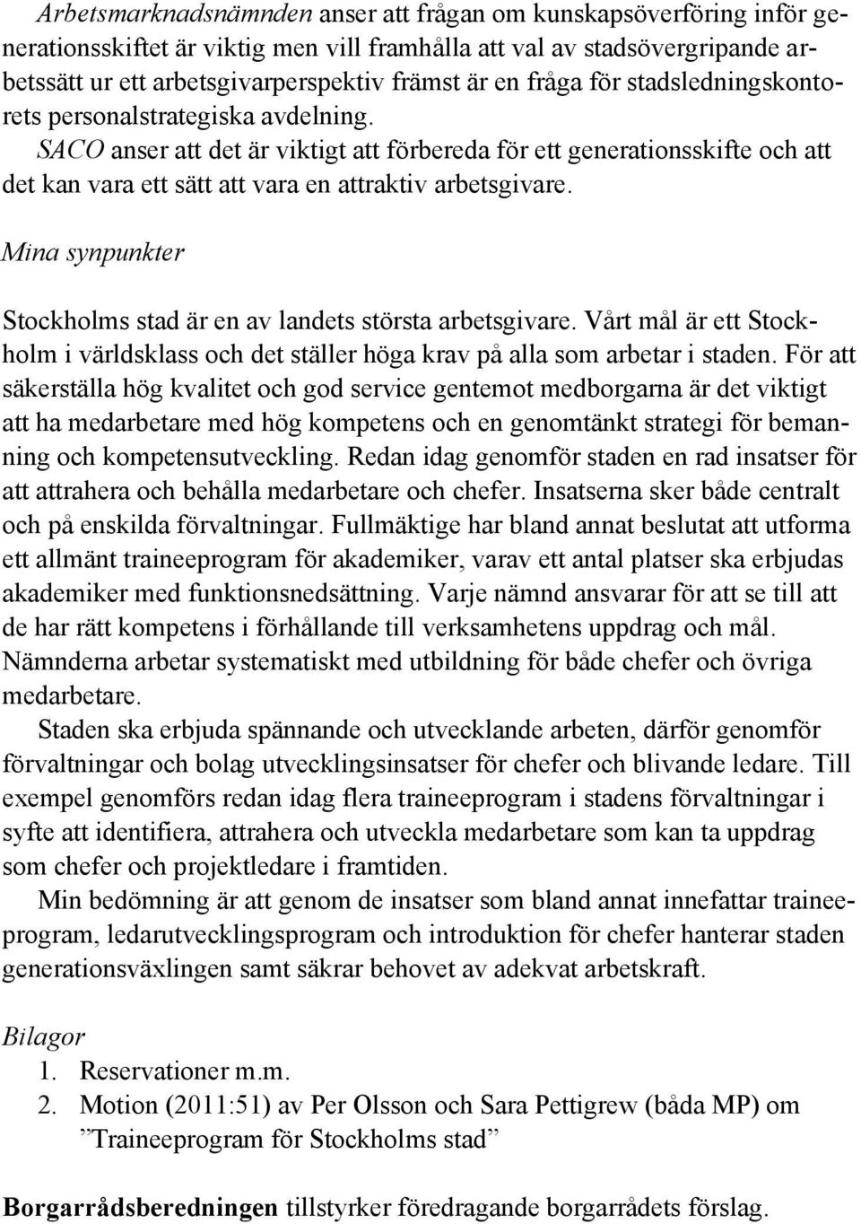Mina synpunkter Stockholms stad är en av landets största arbetsgivare. Vårt mål är ett Stockholm i världsklass och det ställer höga krav på alla som arbetar i staden.