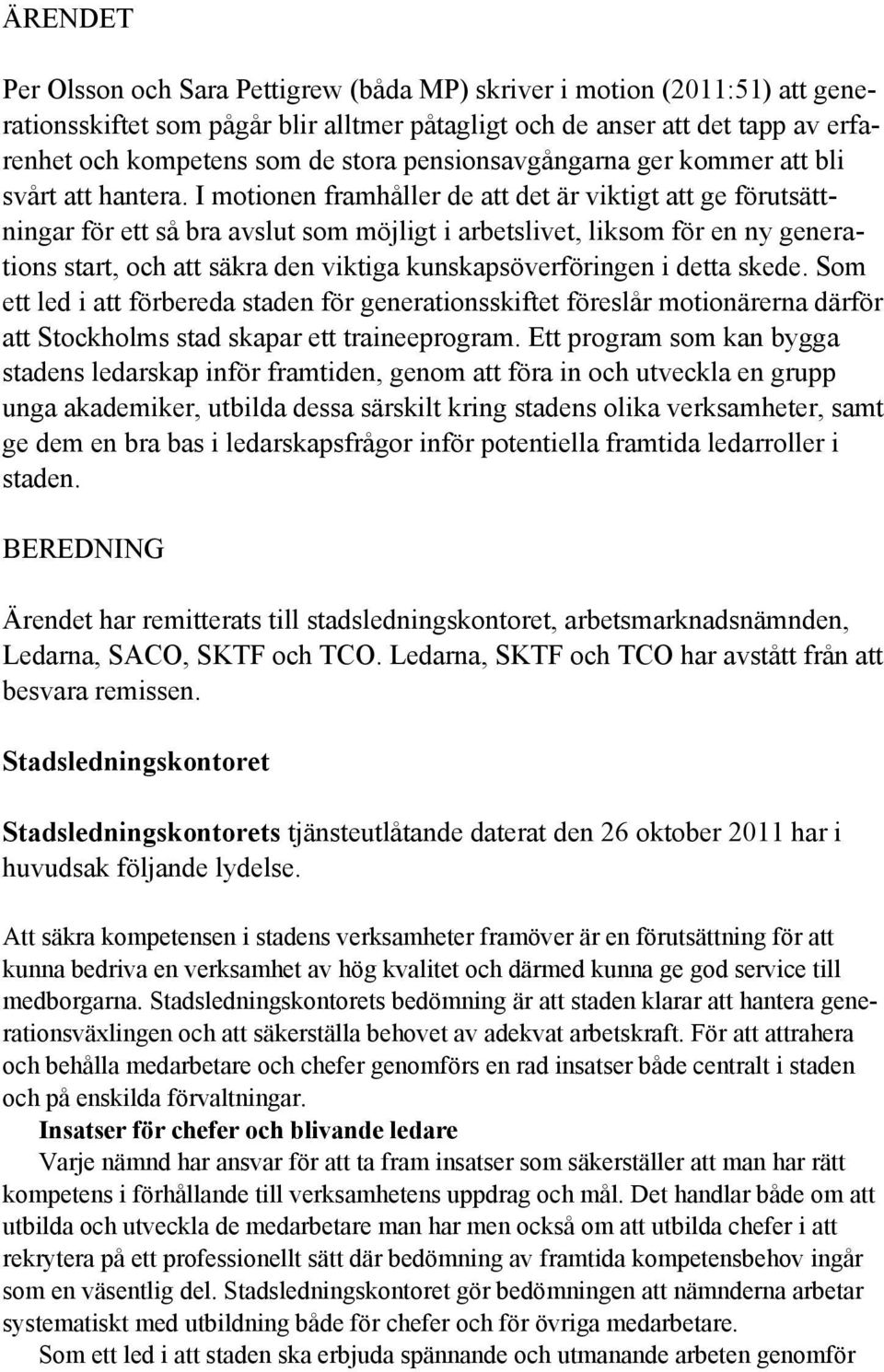 I motionen framhåller de att det är viktigt att ge förutsättningar för ett så bra avslut som möjligt i arbetslivet, liksom för en ny generations start, och att säkra den viktiga kunskapsöverföringen