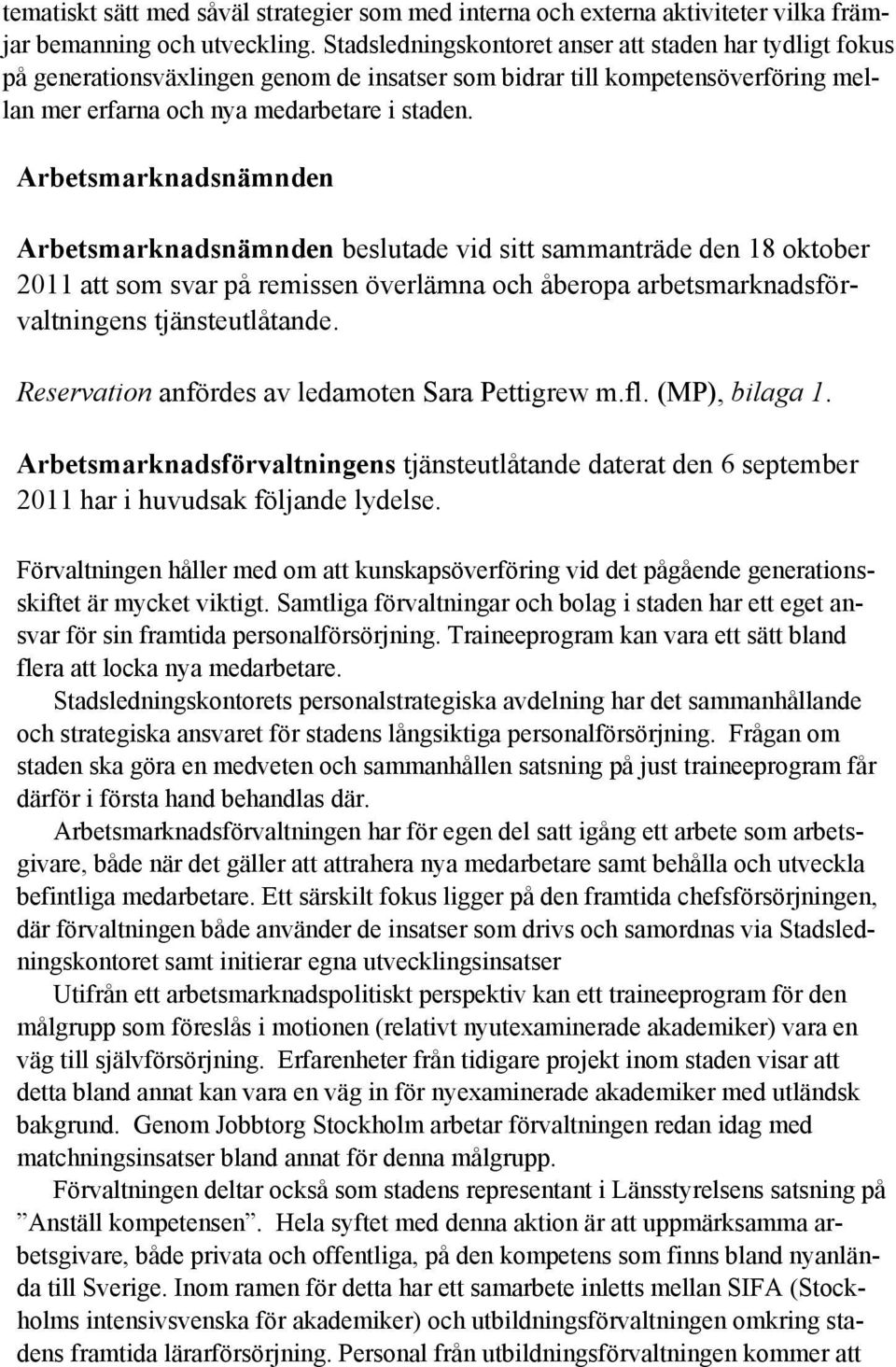 Arbetsmarknadsnämnden Arbetsmarknadsnämnden beslutade vid sitt sammanträde den 18 oktober 2011 att som svar på remissen överlämna och åberopa arbetsmarknadsförvaltningens tjänsteutlåtande.