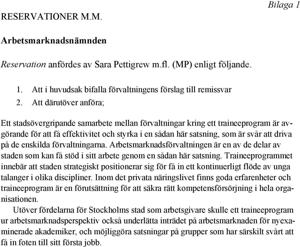 de enskilda förvaltningarna. Arbetsmarknadsförvaltningen är en av de delar av staden som kan få stöd i sitt arbete genom en sådan här satsning.