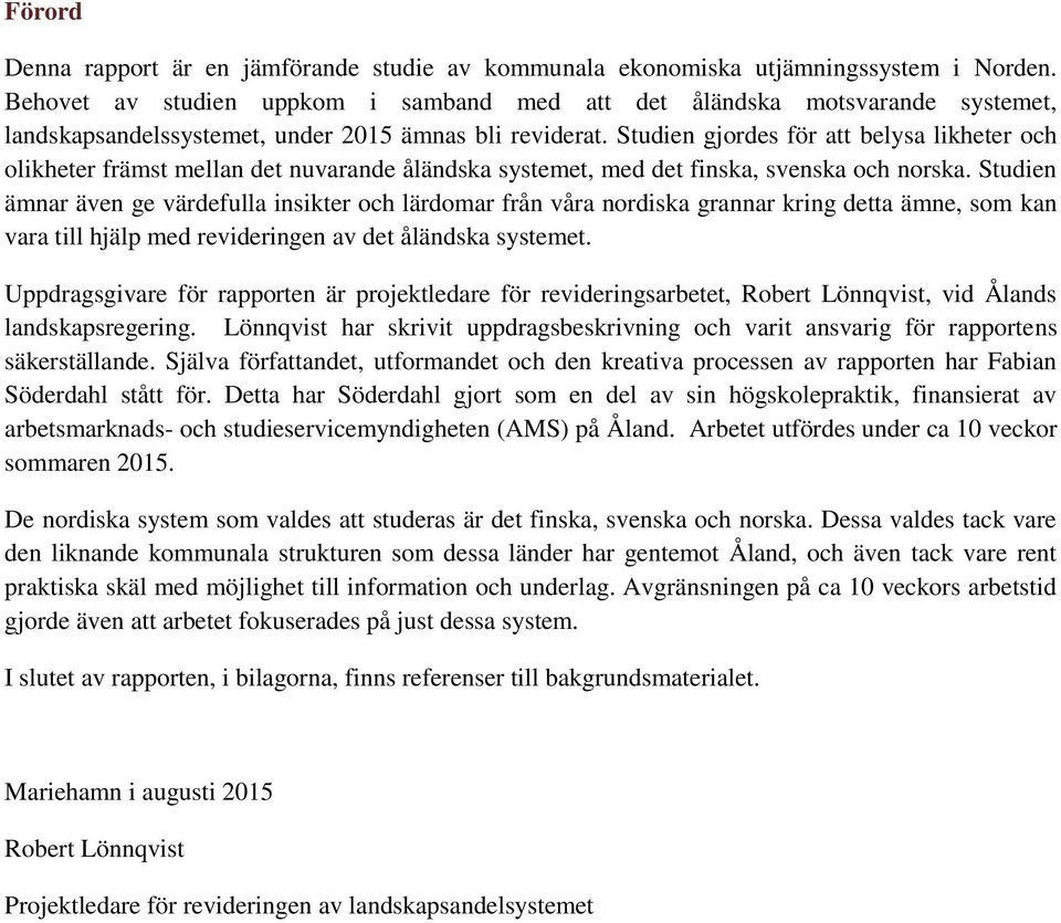 Studien gjordes för att belysa likheter och olikheter främst mellan det nuvarande åländska systemet, med det finska, svenska och norska.