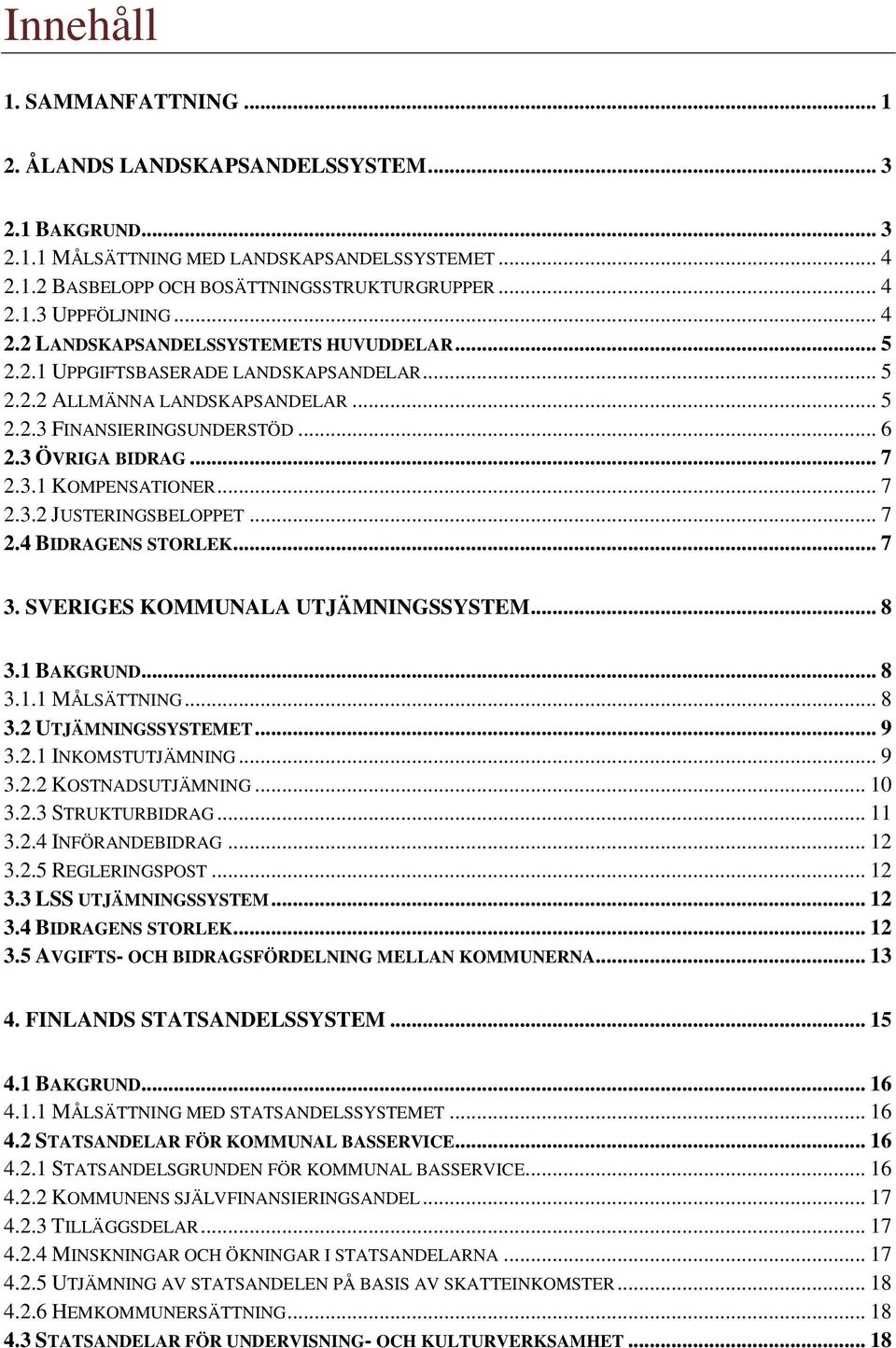 .. 7 2.3.2 JUSTERINGSBELOPPET... 7 2.4 BIDRAGENS STORLEK... 7 3. SVERIGES KOMMUNALA UTJÄMNINGSSYSTEM... 8 3.1 BAKGRUND... 8 3.1.1 MÅLSÄTTNING... 8 3.2 UTJÄMNINGSSYSTEMET... 9 3.2.1 INKOMSTUTJÄMNING.