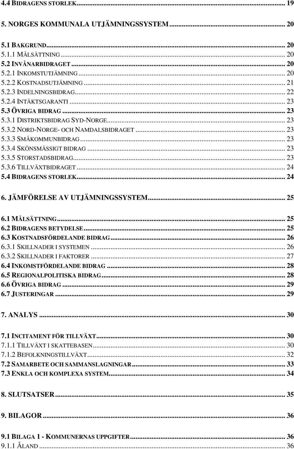 .. 23 5.3.5 STORSTADSBIDRAG... 23 5.3.6 TILLVÄXTBIDRAGET... 24 5.4 BIDRAGENS STORLEK... 24 6. JÄMFÖRELSE AV UTJÄMNINGSSYSTEM... 25 6.1 MÅLSÄTTNING... 25 6.2 BIDRAGENS BETYDELSE... 25 6.3 KOSTNADSFÖRDELANDE BIDRAG.