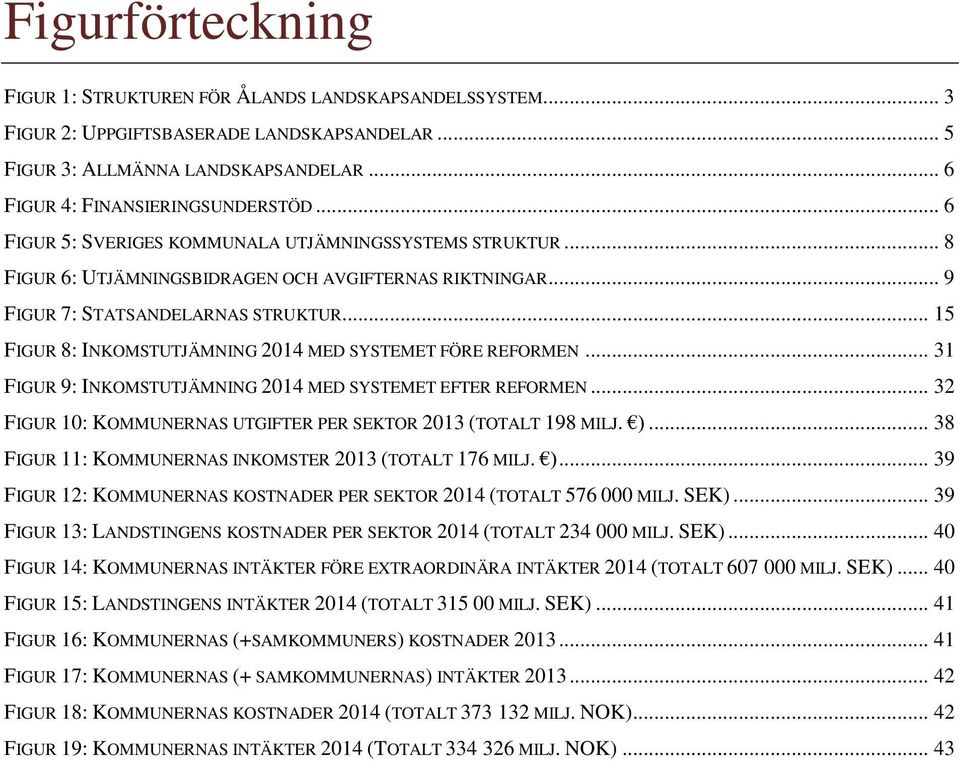 .. 15 FIGUR 8: INKOMSTUTJÄMNING 2014 MED SYSTEMET FÖRE REFORMEN... 31 FIGUR 9: INKOMSTUTJÄMNING 2014 MED SYSTEMET EFTER REFORMEN... 32 FIGUR 10: KOMMUNERNAS UTGIFTER PER SEKTOR 2013 (TOTALT 198 MILJ.