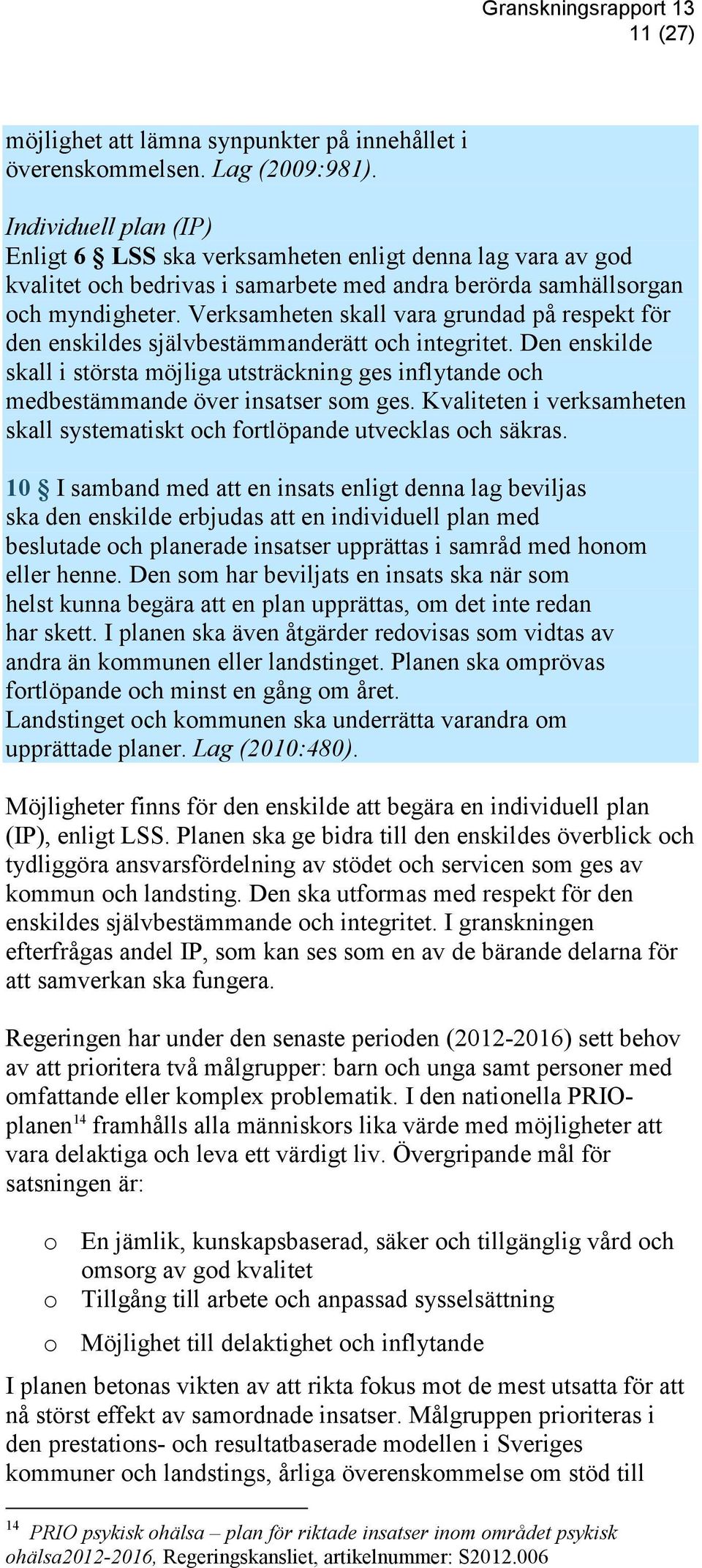 Verksamheten skall vara grundad på respekt för den enskildes självbestämmanderätt och integritet.