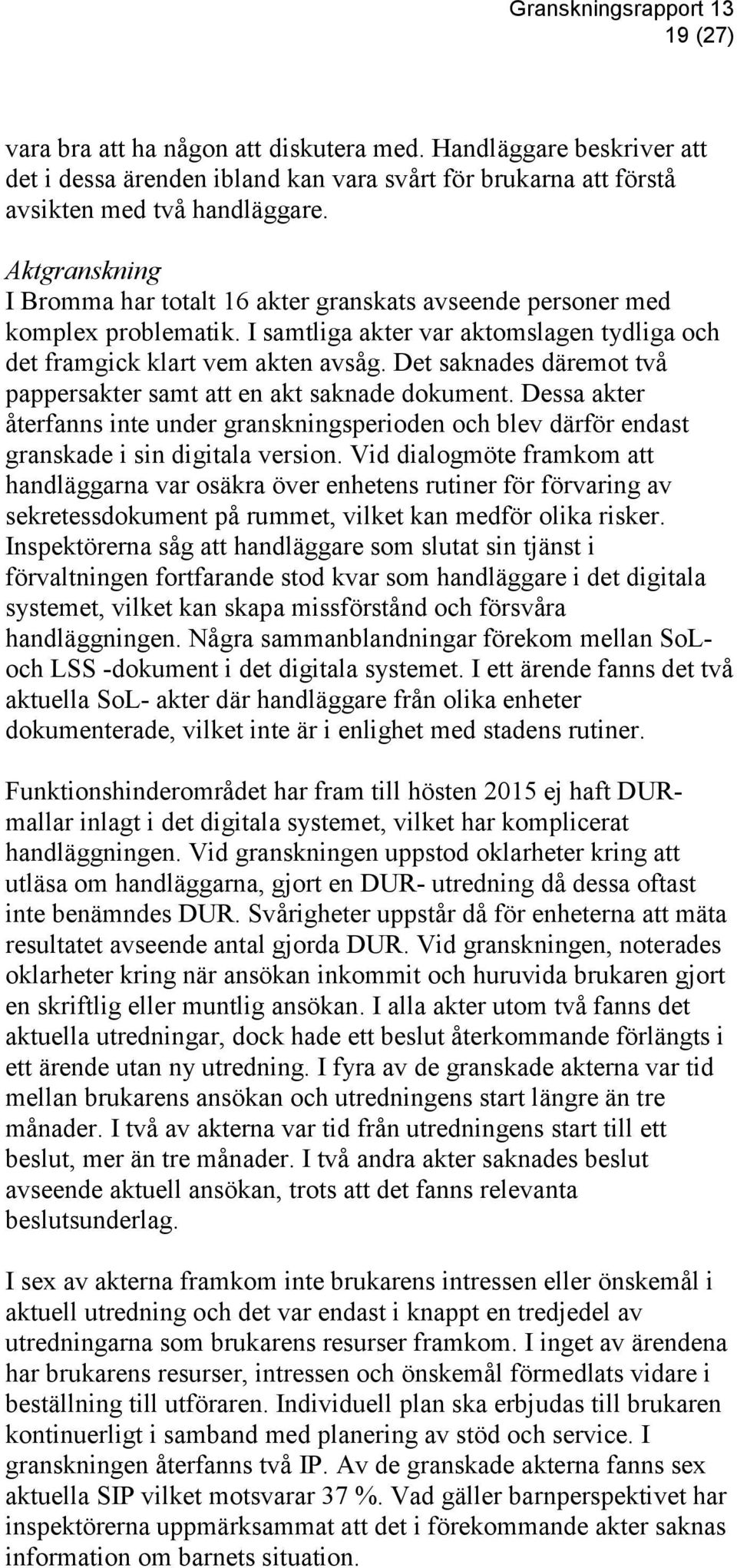 Det saknades däremot två pappersakter samt att en akt saknade dokument. Dessa akter återfanns inte under granskningsperioden och blev därför endast granskade i sin digitala version.