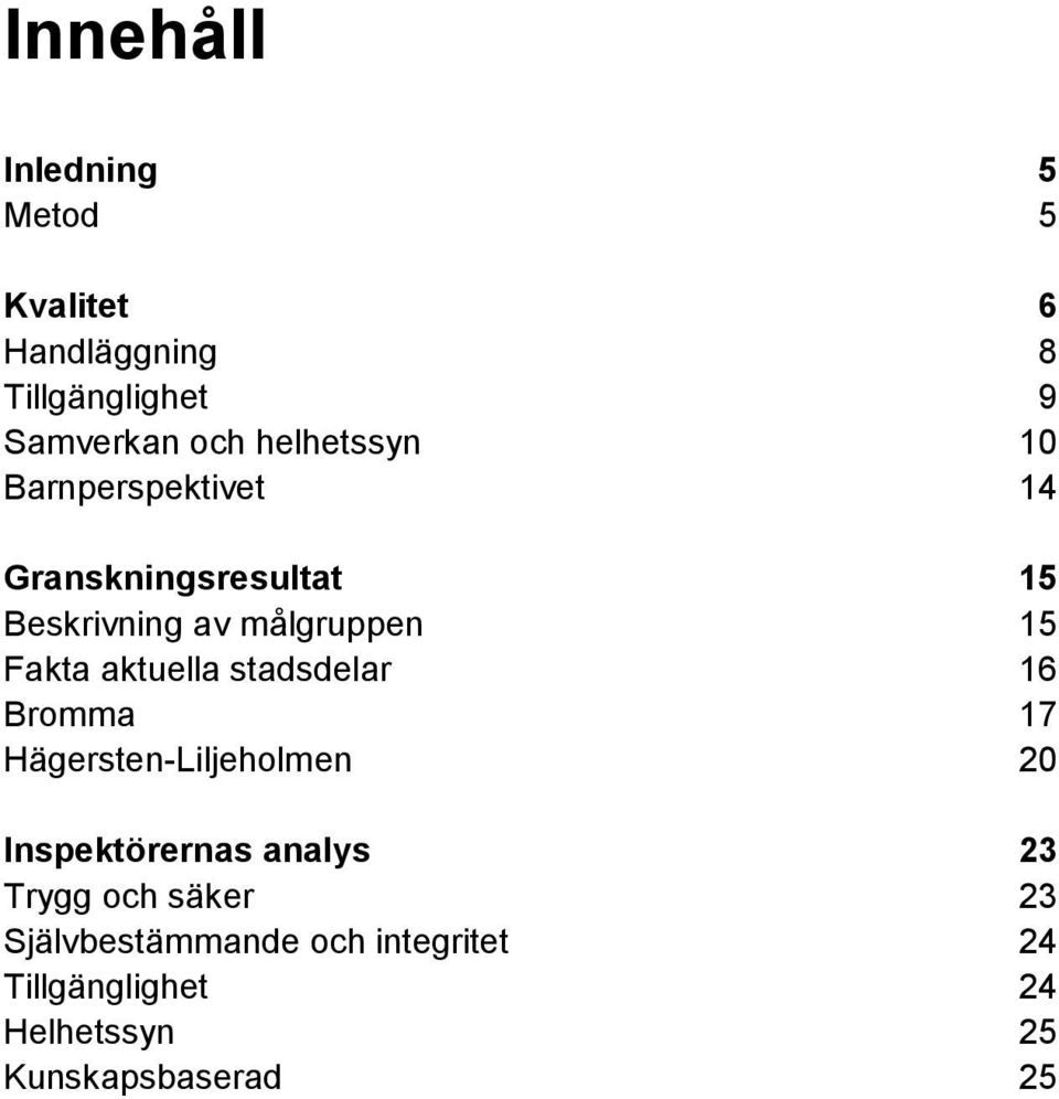 aktuella stadsdelar 16 Bromma 17 Hägersten-Liljeholmen 20 Inspektörernas analys 23 Trygg