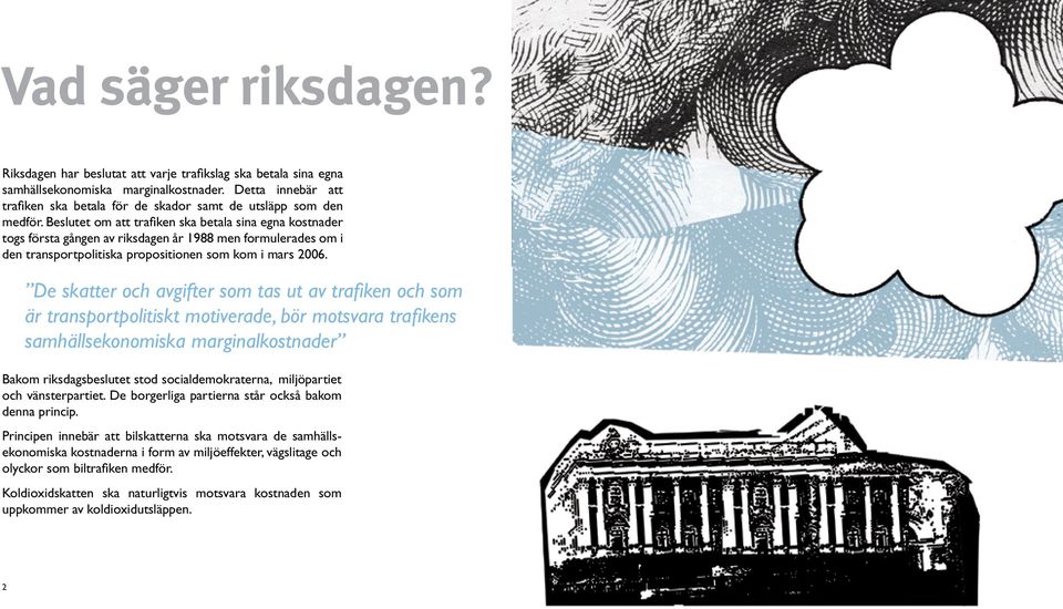 Beslutet om att trafiken ska betala sina egna kostnader togs första gången av riksdagen år 1988 men formulerades om i den transportpolitiska propositionen som kom i mars 2006.