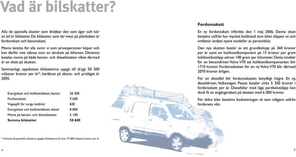 Däremot betalas moms på både bensin- och dieselskatten vilket därmed är en skatt på skatten.