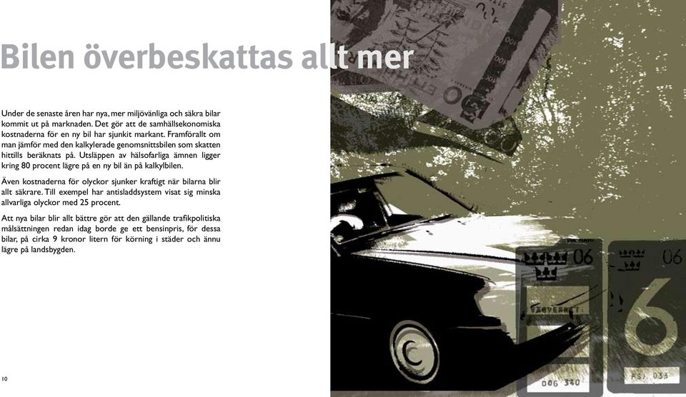 Utsläppen av hälsofarliga ämnen ligger kring 80 procent lägre på en ny bil än på kalkylbilen. Även kostnaderna för olyckor sjunker kraftigt när bilarna blir allt säkrare.
