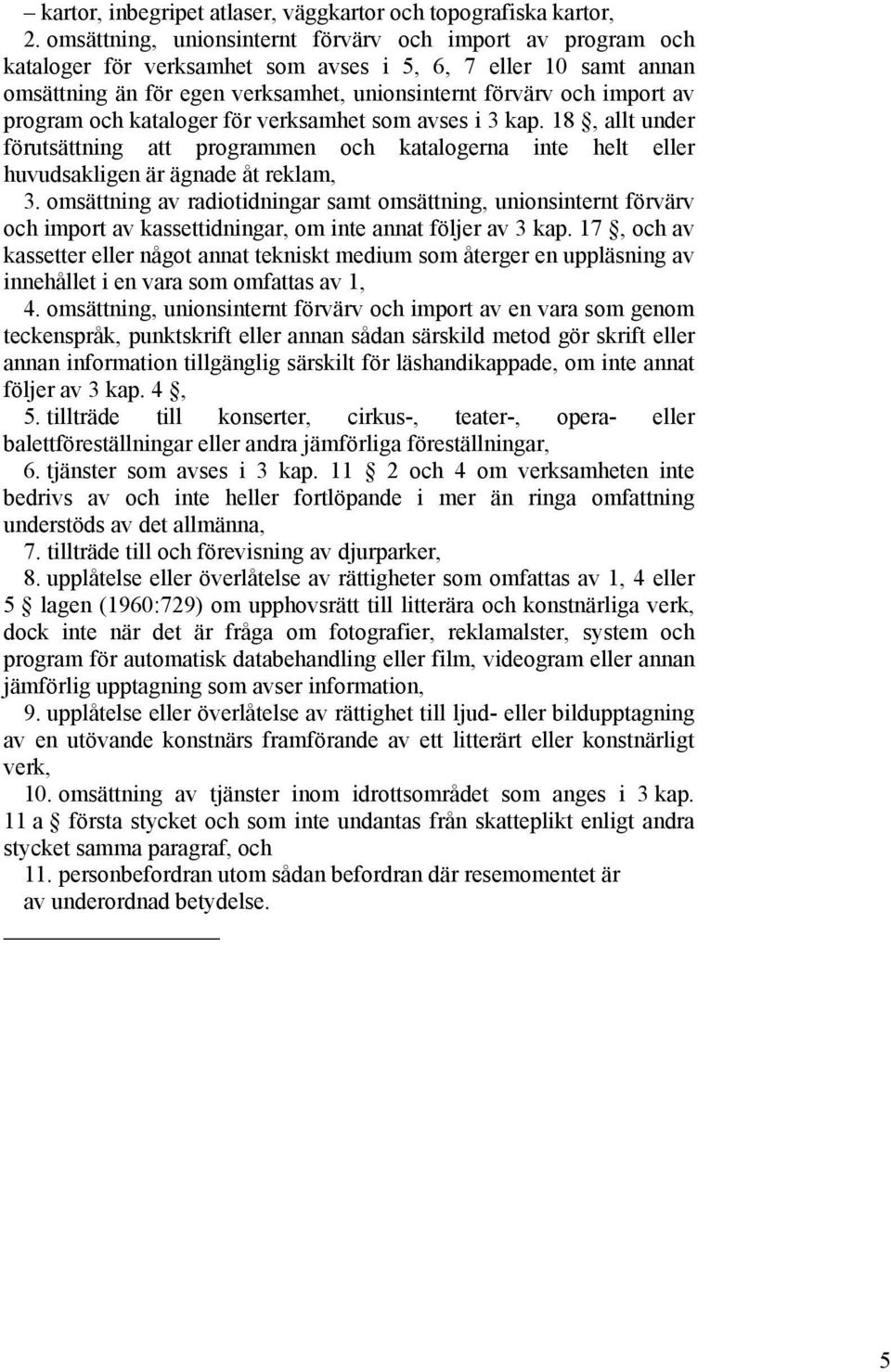 program och kataloger för verksamhet som avses i 3 kap. 18, allt under förutsättning att programmen och katalogerna inte helt eller huvudsakligen är ägnade åt reklam, 3.