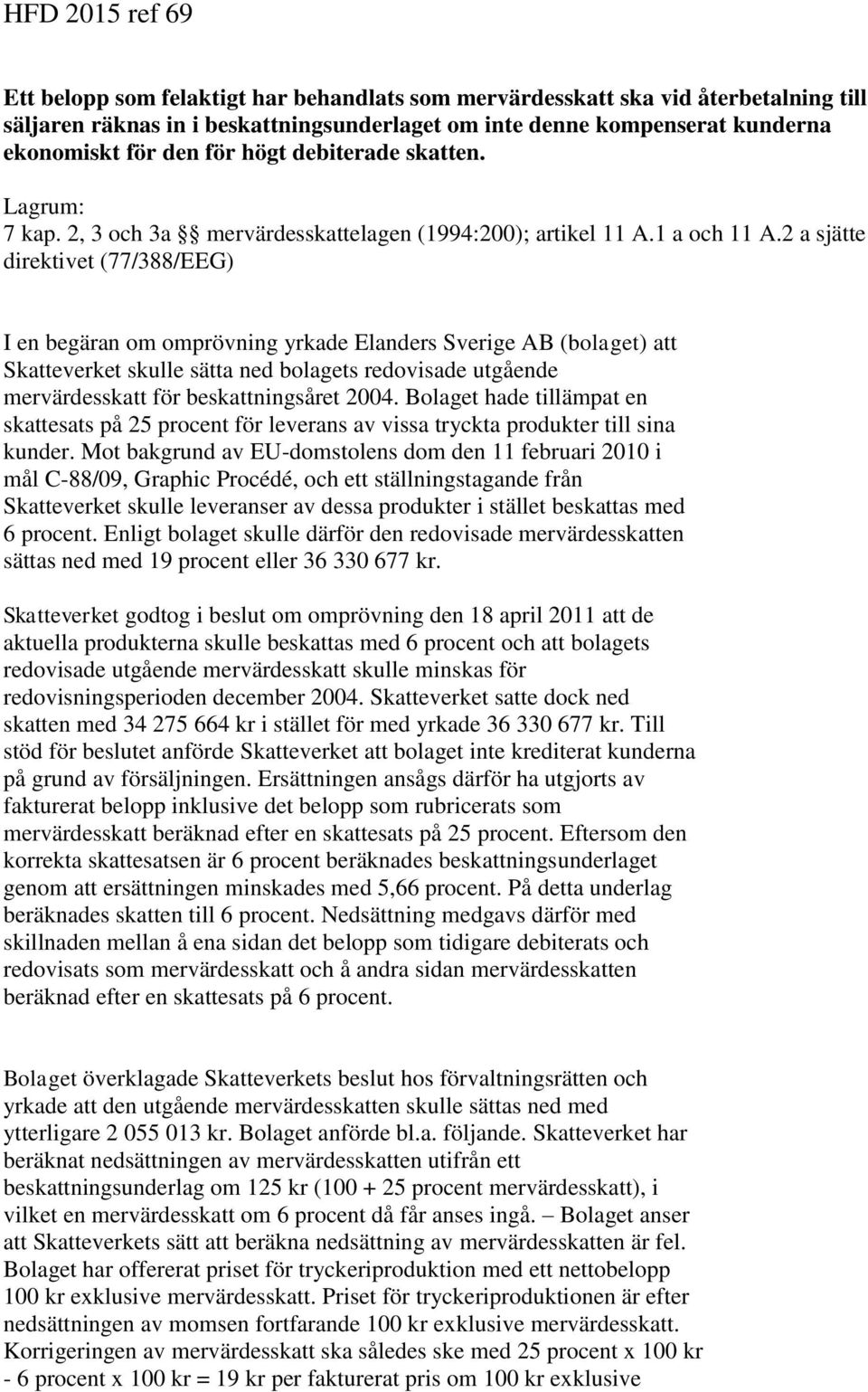 2 a sjätte direktivet (77/388/EEG) I en begäran om omprövning yrkade Elanders Sverige AB (bolaget) att Skatteverket skulle sätta ned bolagets redovisade utgående mervärdesskatt för beskattningsåret