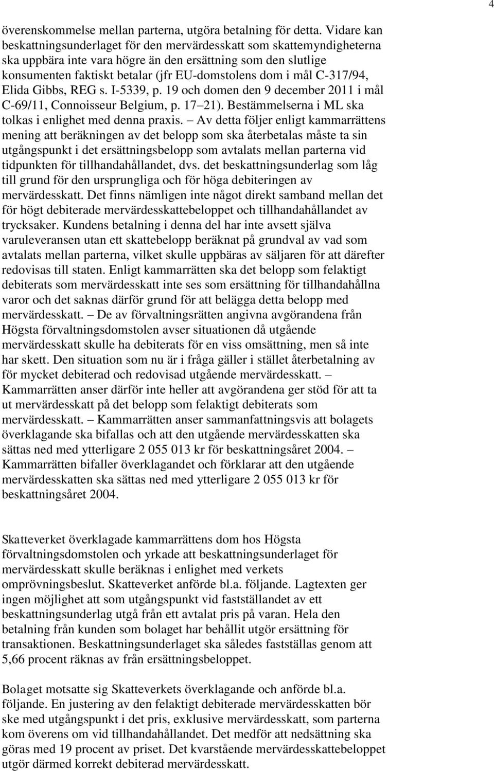 mål C-317/94, Elida Gibbs, REG s. I-5339, p. 19 och domen den 9 december 2011 i mål C-69/11, Connoisseur Belgium, p. 17 21). Bestämmelserna i ML ska tolkas i enlighet med denna praxis.