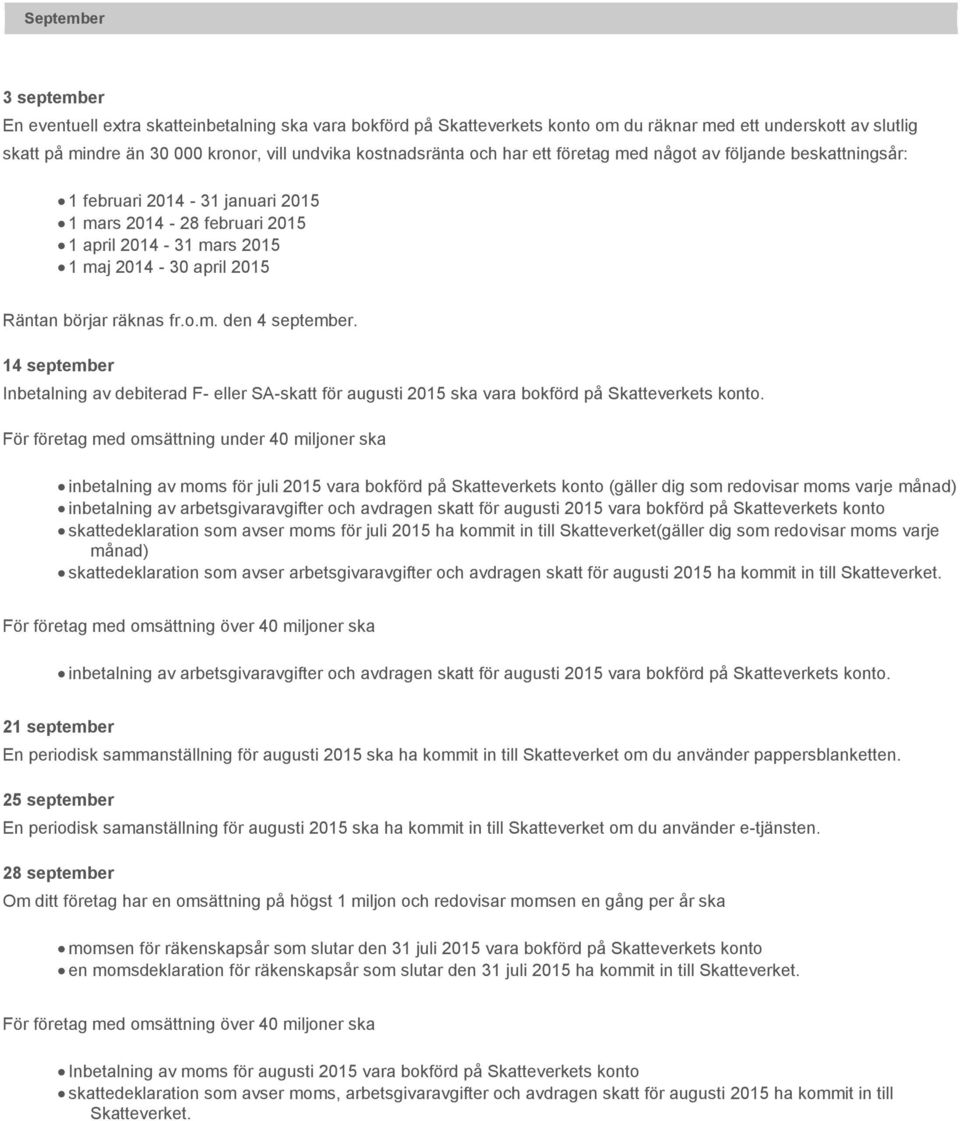 räknas fr.o.m. den 4 september. 14 september Inbetalning av debiterad F- eller SA-skatt för augusti 2015 ska vara bokförd på Skatteverkets konto.