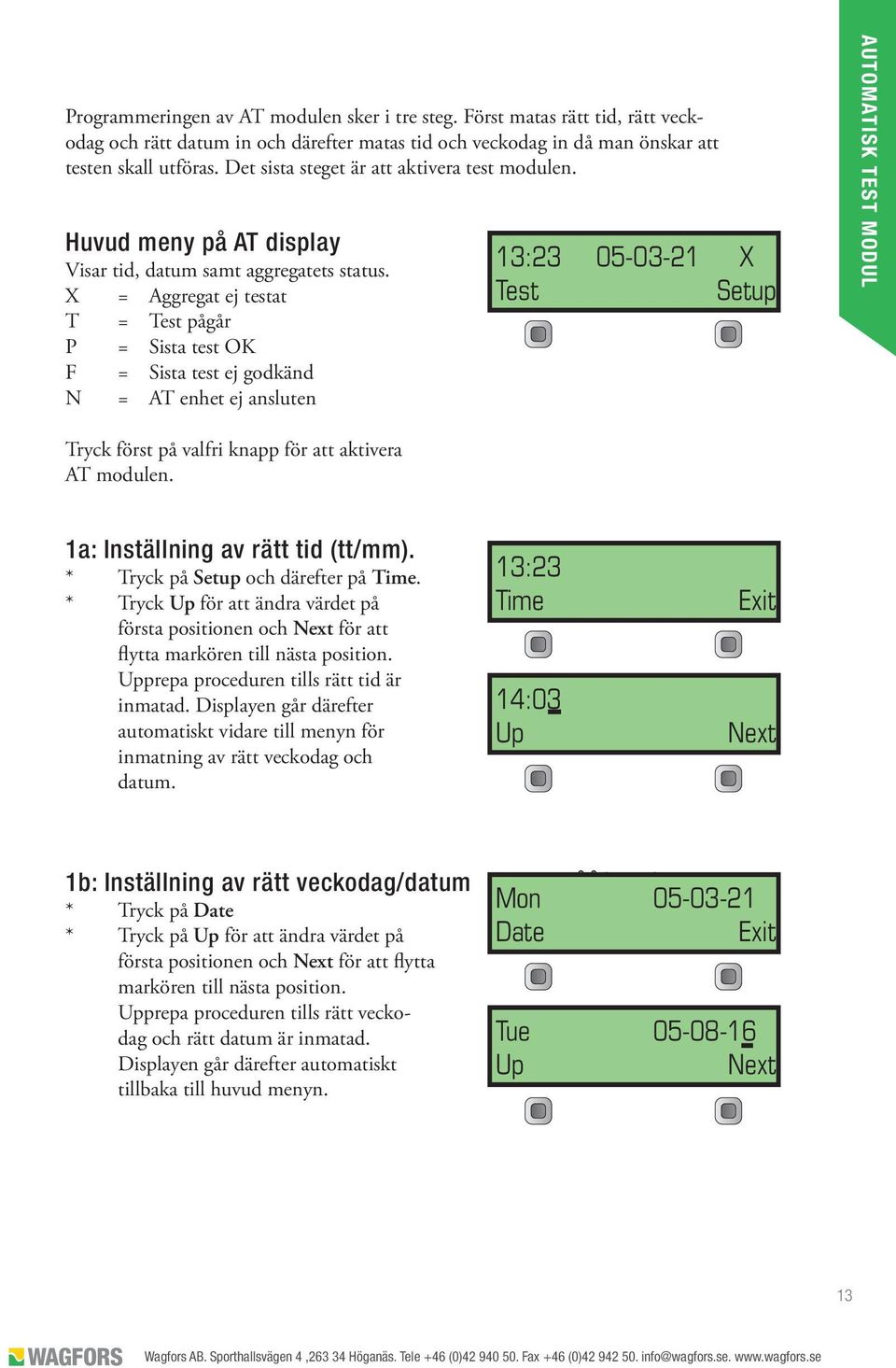 X = Aggregat ej testat T = Test pågår P = Sista test OK F = Sista test ej godkänd N = AT enhet ej ansluten 13:23 05-03-21 X Test Setup AUTOMATISK TEST MODUL Tryck först på valfri knapp för att