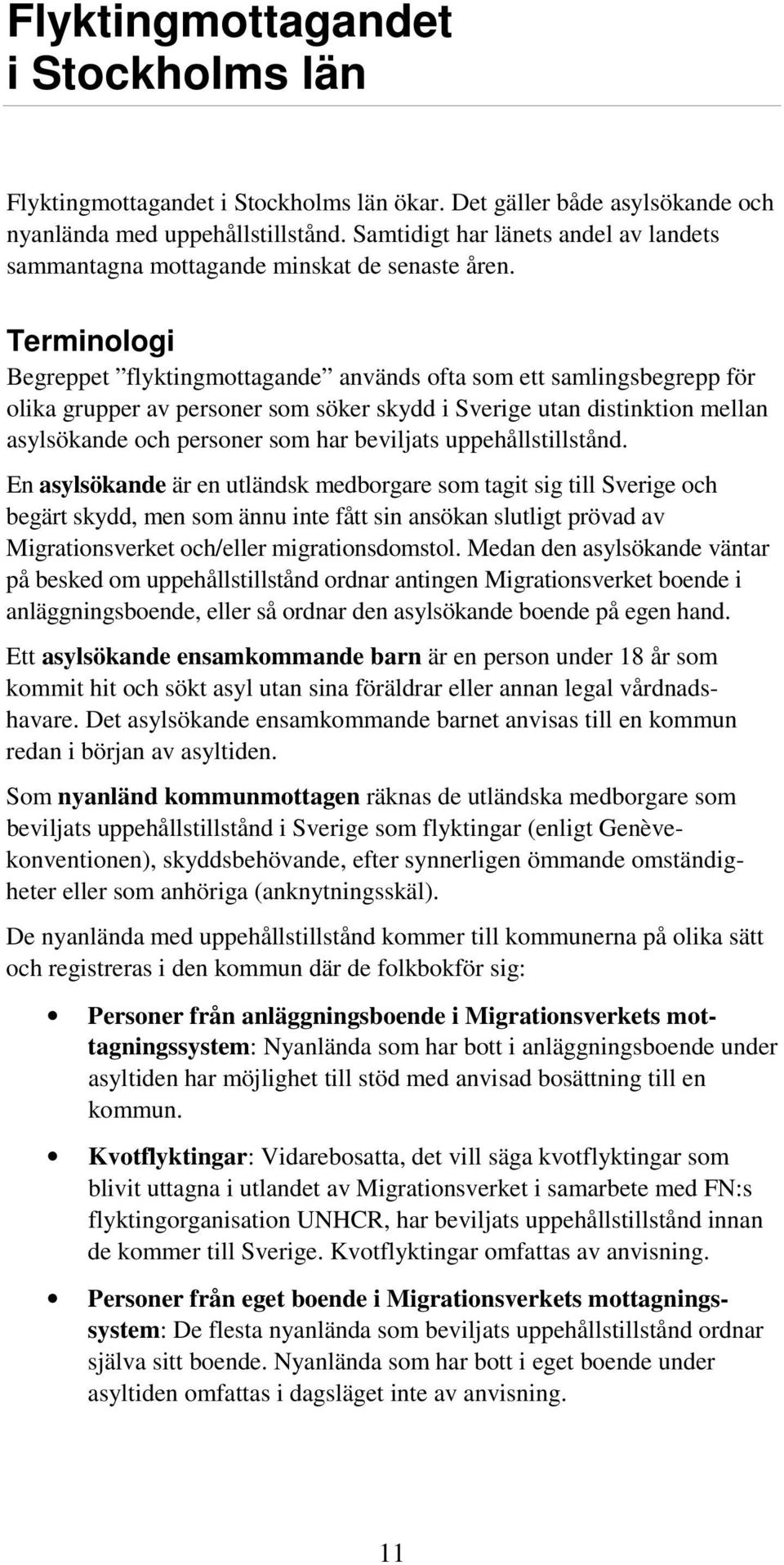 Terminologi Begreppet flyktingmottagande används ofta som ett samlingsbegrepp för olika grupper av personer som söker skydd i Sverige utan distinktion mellan asylsökande och personer som har