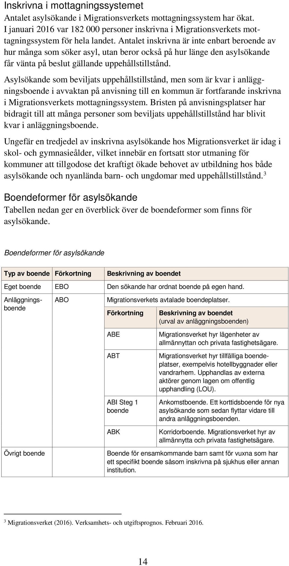 Asylsökande som beviljats uppehållstillstånd, men som är kvar i anläggningsboende i avvaktan på anvisning till en kommun är fortfarande inskrivna i Migrationsverkets mottagningssystem.