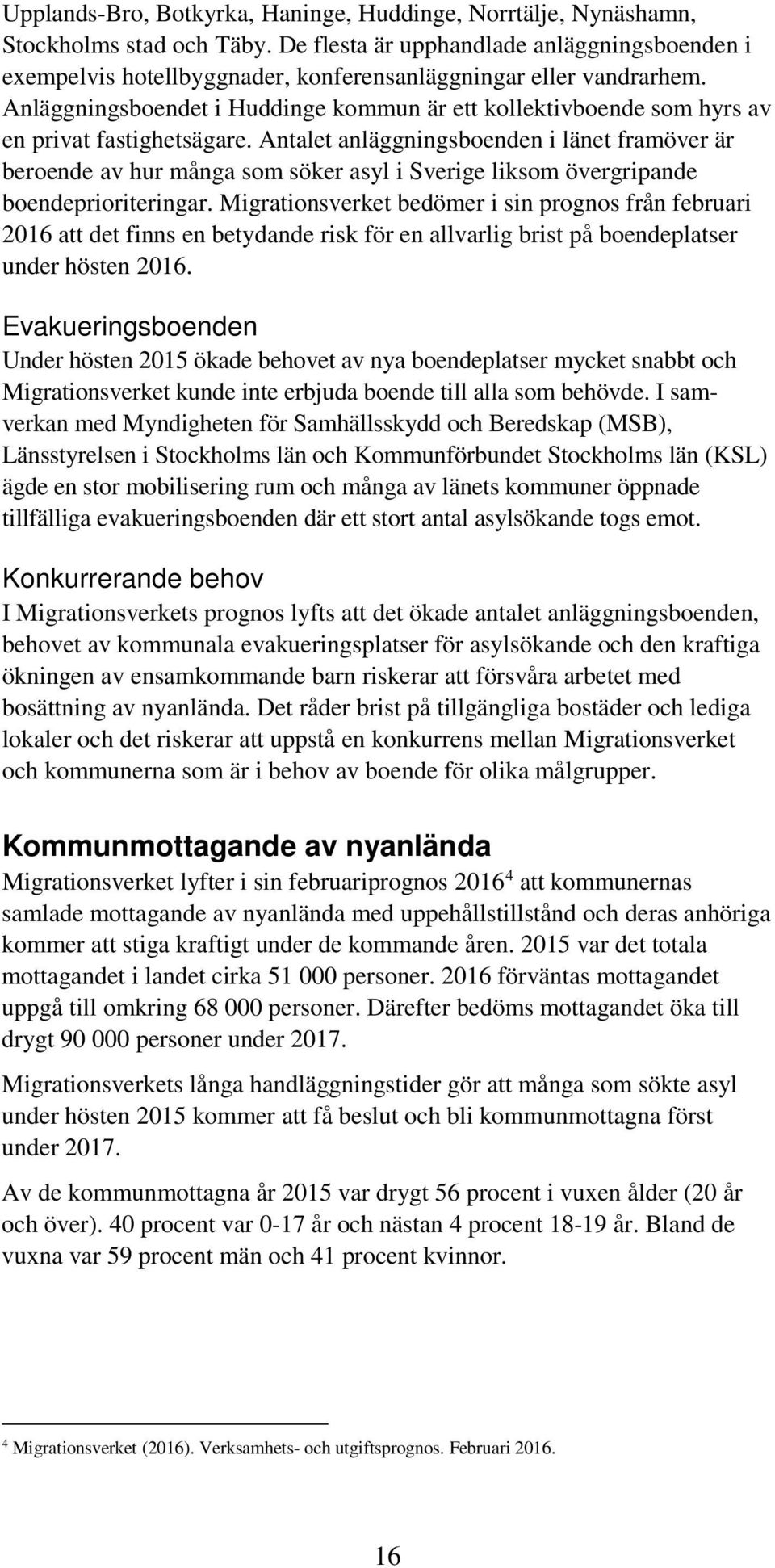 Anläggningsboendet i Huddinge kommun är ett kollektivboende som hyrs av en privat fastighetsägare.