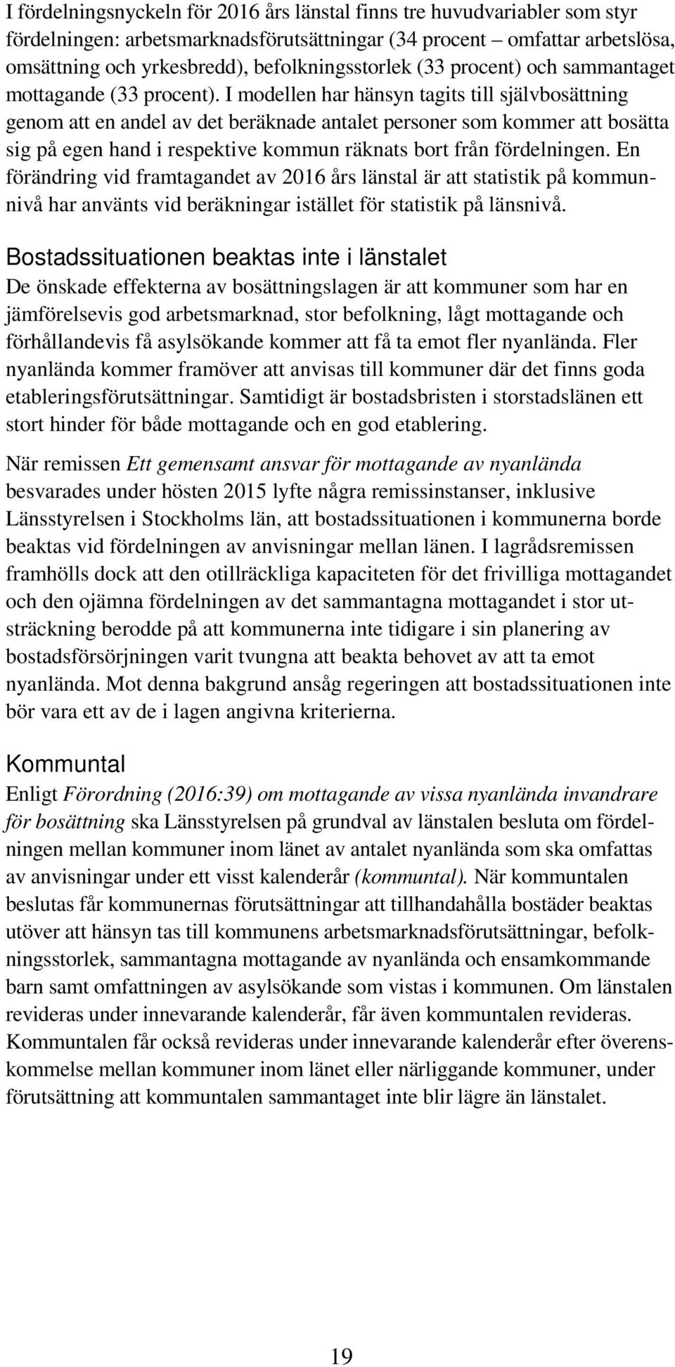 I modellen har hänsyn tagits till självbosättning genom att en andel av det beräknade antalet personer som kommer att bosätta sig på egen hand i respektive kommun räknats bort från fördelningen.