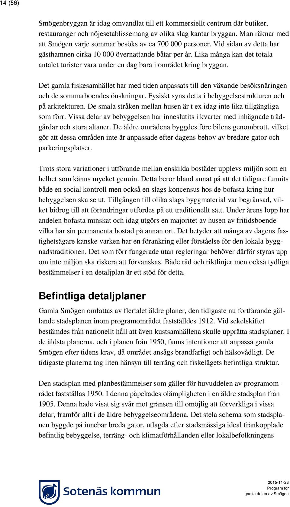 Lika många kan det totala antalet turister vara under en dag bara i området kring bryggan.