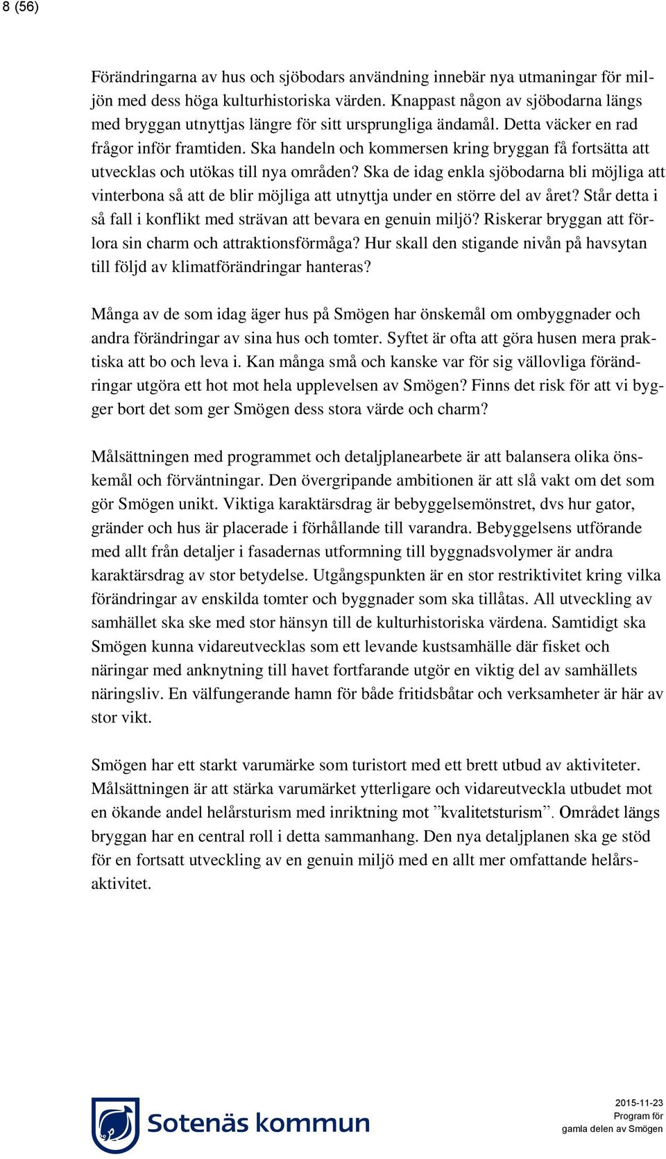 Ska handeln och kommersen kring bryggan få fortsätta att utvecklas och utökas till nya områden?