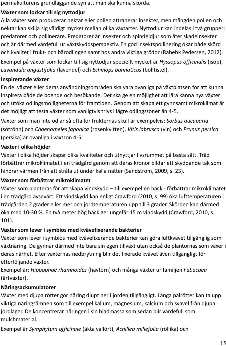 Nyttodjur kan indelas i två grupper: predatorer och pollinerare. Predatorer är insekter och spindeldjur som äter skadeinsekter och är därmed värdefull ur växtskyddsperspektiv.