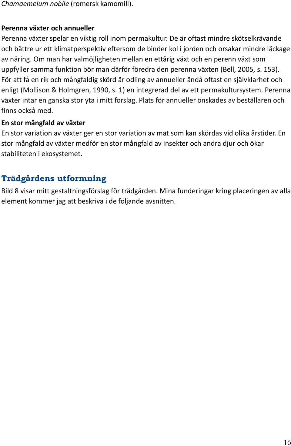 Om man har valmöjligheten mellan en ettårig växt och en perenn växt som uppfyller samma funktion bör man därför föredra den perenna växten (Bell, 2005, s. 153).