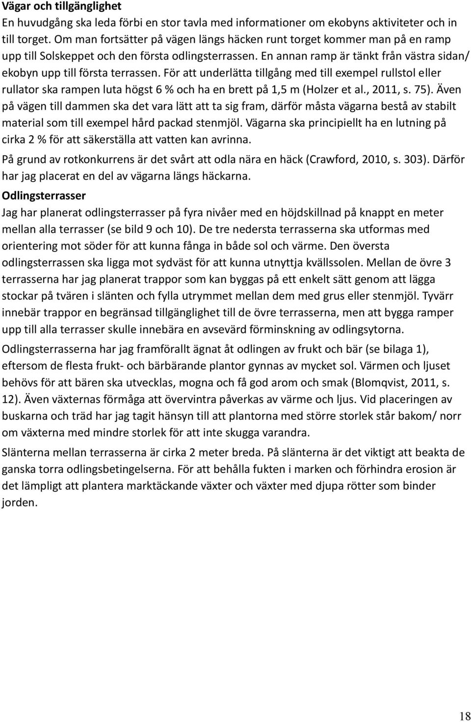 En annan ramp är tänkt från västra sidan/ ekobyn upp till första terrassen.